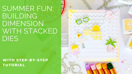 Summer Fun: Building Dimension with Stacked Dies | Kathleen Schmelz