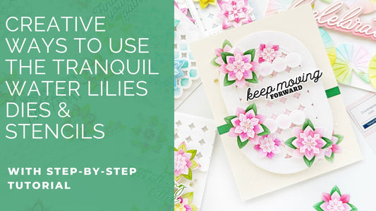 Creative Ways to Use Tranquil Water Lilies Dies & Stencils | Raquel Arribas